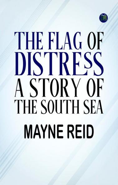 The Flag of Distress A Story of the South Sea