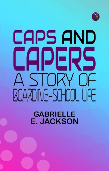 Caps and Capers: A Story of Boarding-School Life