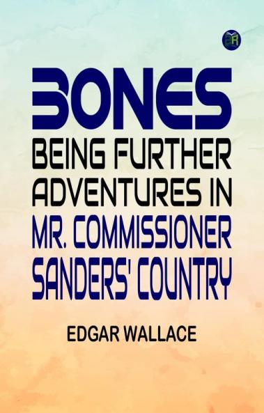 Bones Being Further Adventures in Mr. Commissioner Sanders' Country