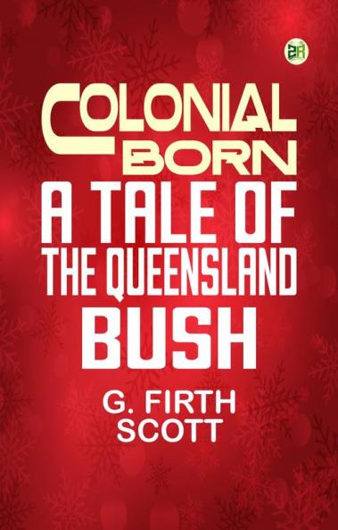 Colonial Born A Tale of the Queensland bush