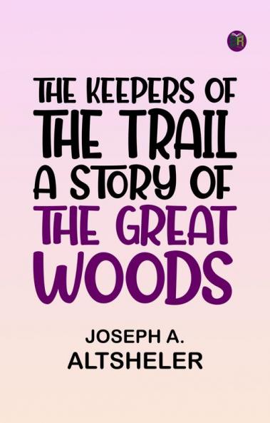 The Keepers of the Trail A Story of the Great Woods