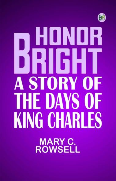 Honor Bright A Story of the Days of King Charles