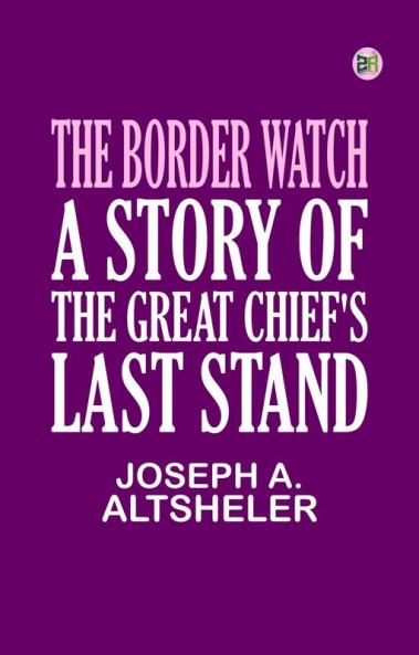 The Border Watch A Story of the Great Chief's Last Stand