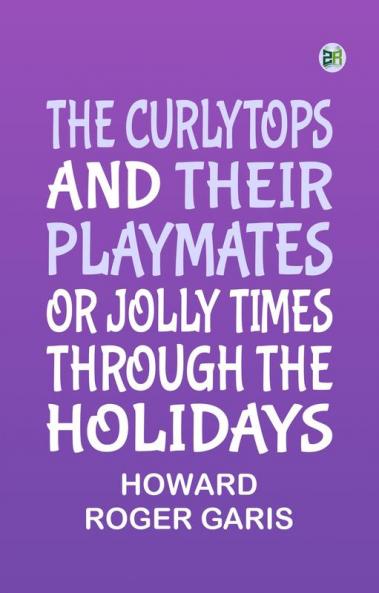 The Curlytops and Their Playmates Or Jolly Times Through the Holidays
