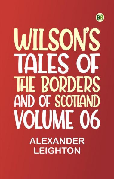 Wilson's Tales of the Borders and of Scotland Volume 06