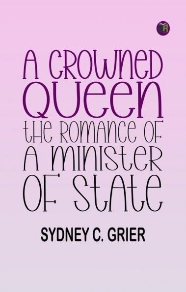 A Crowned Queen: The Romance of a Minister of State
