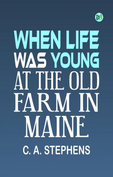 When Life Was Young: At the Old Farm in Maine