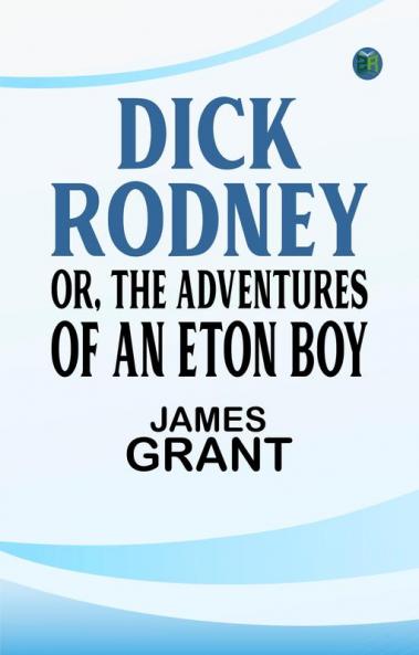 Dick Rodney or The Adventures of an Eton Boy