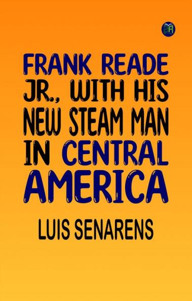 Frank Reade Jr. With His New Steam Man in Central America