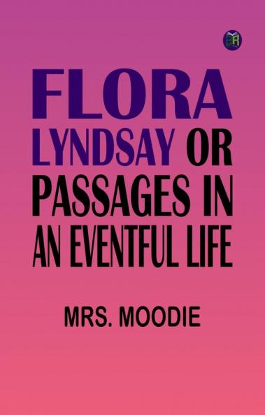 Flora Lyndsay or Passages in an Eventful Life