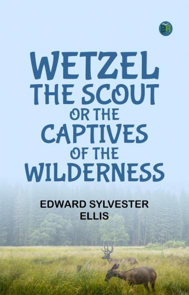 Wetzel the Scout or The Captives of the Wilderness