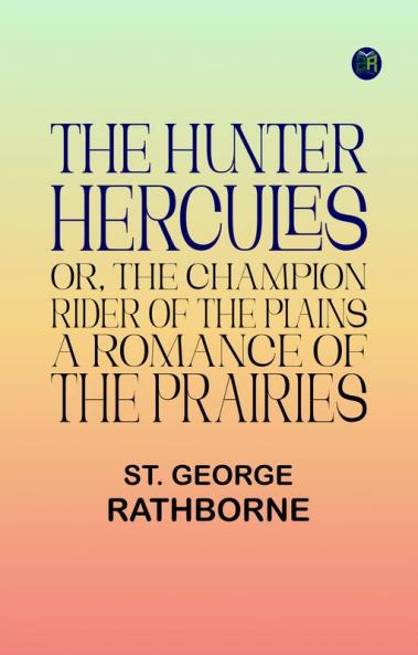 The Hunter Hercules or The Champion Rider of the Plains: A Romance of the Prairies