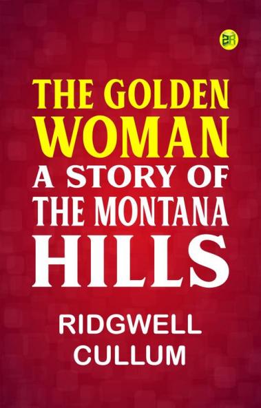 The Golden Woman  A Story of the Montana Hills