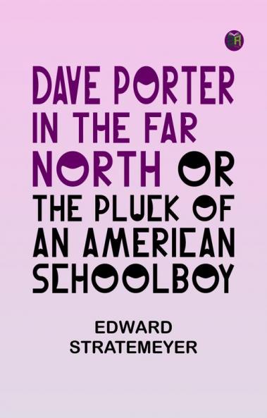 Dave Porter in the Far North or The Pluck of an American Schoolboy