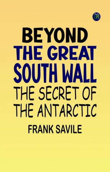 Beyond The Great South Wall: The Secret of The Antarctic