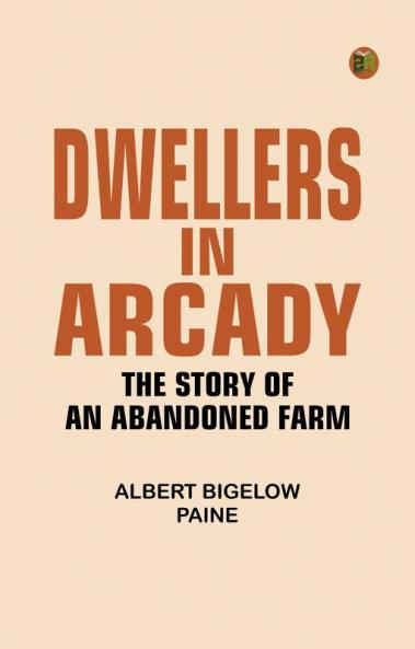 Dwellers in Arcady: The Story of an Abandoned Farm