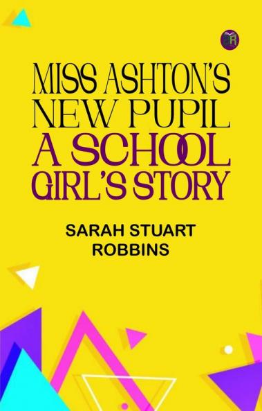 Miss Ashton's New Pupil: A School Girl's Story