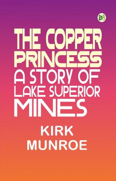 The Copper Princess: A Story of Lake Superior Mines