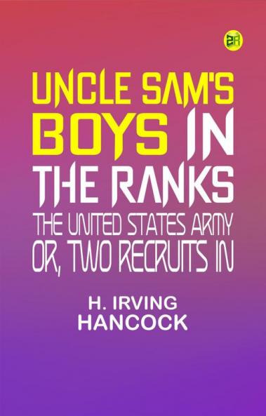 Uncle Sam's Boys in the Ranks or Two Recruits in the United States Army