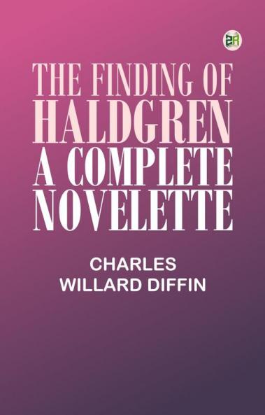 THE FINDING OF HALDGREN A COMPLETE NOVELETTE