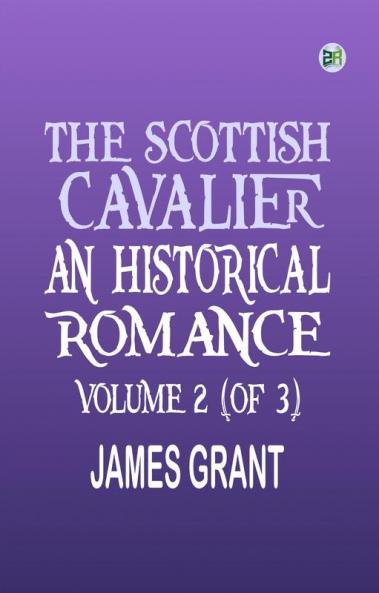The Scottish Cavalier: An Historical Romance Volume 2