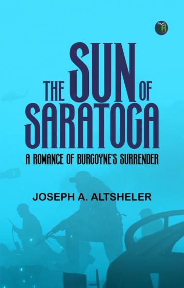 The Sun of Saratoga: A Romance of Burgoyne's Surrender