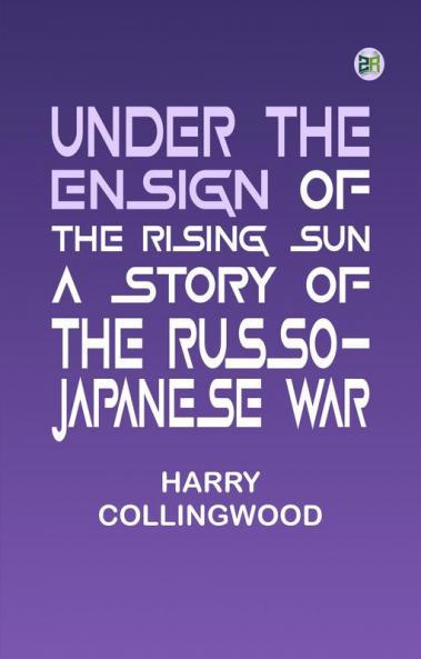 Under the Ensign of the Rising Sun: A Story of the Russo-Japanese War