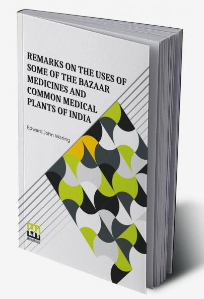 Remarks On The Uses Of Some Of The Bazaar Medicines And Common Medical Plants Of India