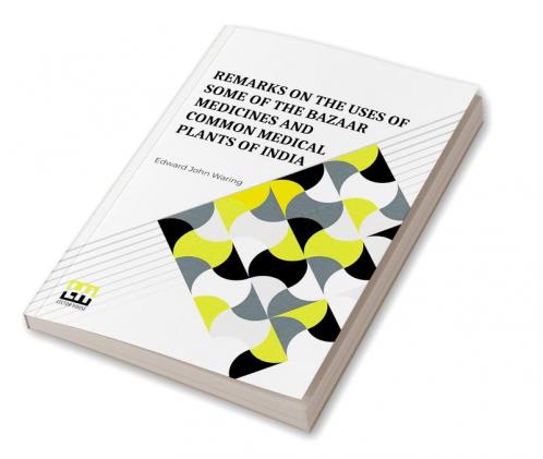 Remarks On The Uses Of Some Of The Bazaar Medicines And Common Medical Plants Of India