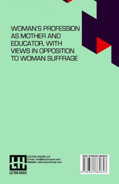 Woman s Profession As Mother And Educator With Views In Opposition To Woman Suffrage