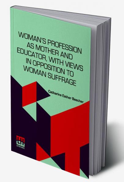 Woman s Profession As Mother And Educator With Views In Opposition To Woman Suffrage