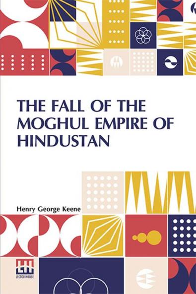 The Fall Of The Moghul Empire Of Hindustan