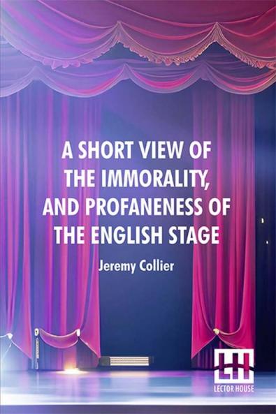 A Short View Of The Immorality And Profaneness Of The English Stage