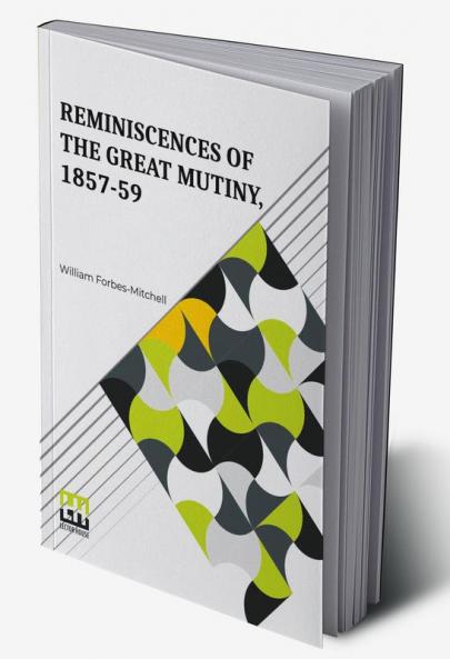 Reminiscences Of The Great Mutiny 1857-59