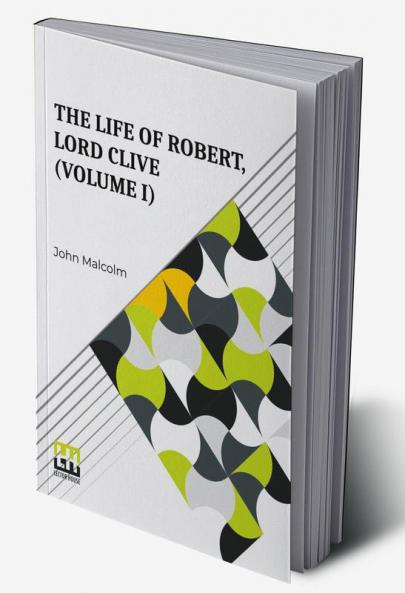 The Life Of Robert Lord Clive (Volume I)