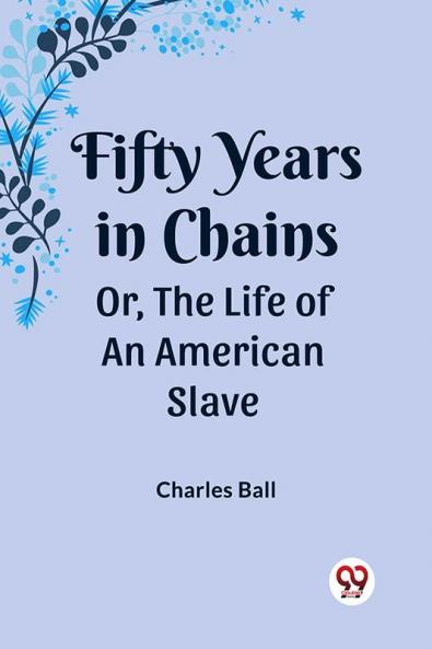 Fifty Years in Chains Or the Life of an American Slave