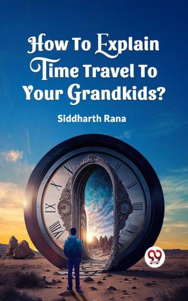 How To Explain Time Travel To Your Grandkids?