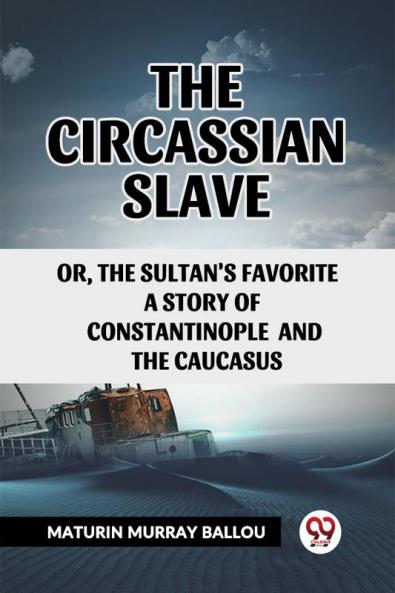 The Circassian Slave Or The Sultan'S Favorite A Story Of Constantinople And The Caucasus