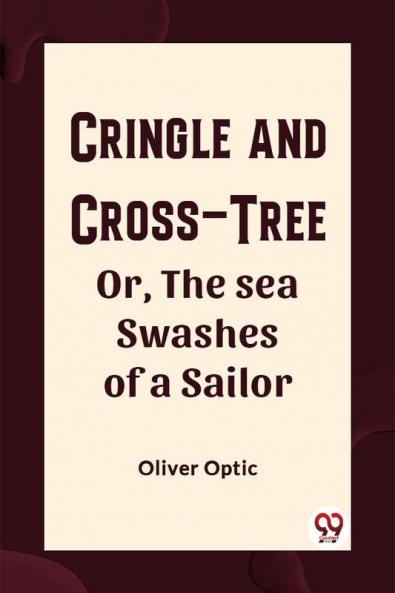 Cringle and cross-tree Or the sea swashes of a sailor