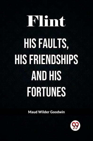 Flint His Faults His Friendships and His Fortunes