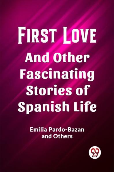 First Love And Other Fascinating Stories of Spanish Life