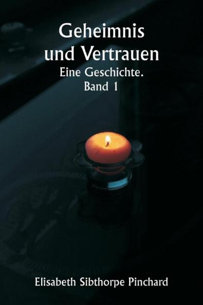 Geheimnis und Vertrauen  Eine Geschichte.  Band 1