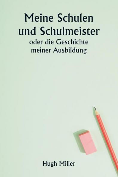 Meine Schulen und Schulmeister  oder die Geschichte meiner Ausbildung