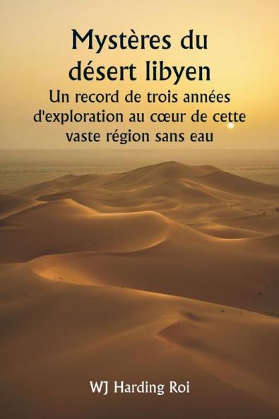 Mystères du désert libyen  Un record de trois années d'exploration au cœur de cette vaste région sans eau
