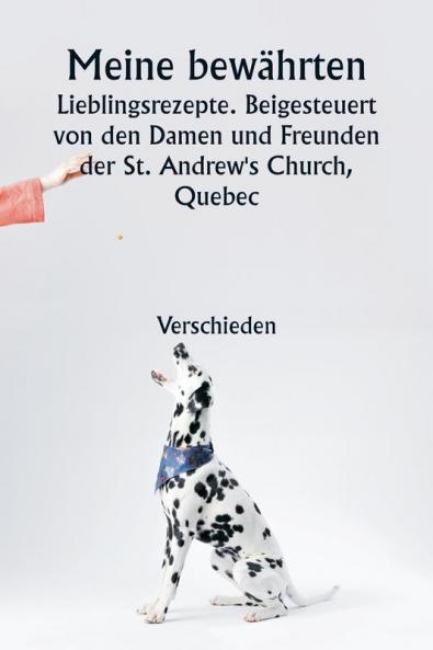Meine bewährten Lieblingsrezepte. Beigesteuert  von den Damen und Freunden der St. Andrew's Church Quebec