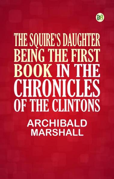 The Squire's Daughter Being the First Book in the Chronicles of the Clintons