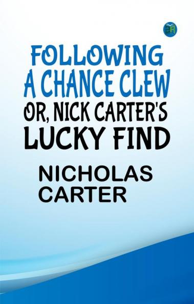 FOLLOWING A CHANCE CLEW; OR NICK CARTER'S LUCKY FIND