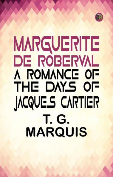 Marguerite De Roberval  A Romance of the Days of Jacques Cartier