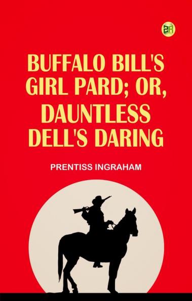 Buffalo Bill's Girl Pard; Or Dauntless Dell's Daring