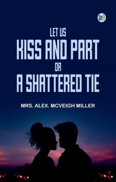 Let Us Kiss and Part; or A Shattered Tie